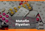 Matofin Fiyat 2021, Matofin Fiyatı, Matofin 500 mg Fiyatı, matofin nedir ne işe yarar, matofin zamlı fiyatı ne kadar kaç tl oldu