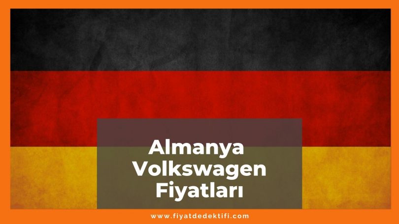 Almanya Volkswagen Fiyatları 2021, Volkswagen Almanya Fiyat Listesi, almanya volskwagen fiyatları ne kadar kaç tl oldu zamlandı mı