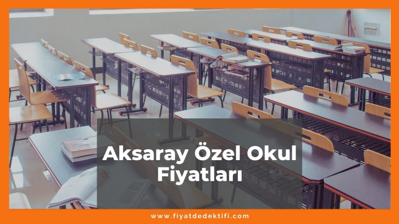 Aksaray Özel Okul Fiyatları 2021, Aksaray Kolej Fiyatları ne kadar kaç tl oldu zamlandı mı güncel fiyat listesi nedir