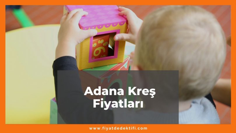 Adana Kreş Fiyatları 2021, Adana Anaokulu Fiyatları ne kadar kaç tl oldu zamlandı mı güncel fiyat listesi nedir