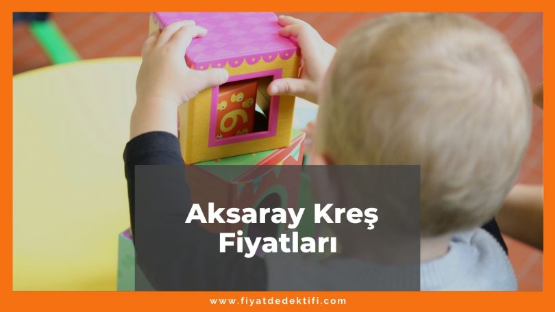 Aksaray Kreş Fiyatları 2021, Aksaray Anaokulu Fiyatları ne kadar kaç tl oldu zamlandı mı güncel fiyat listesi nedir