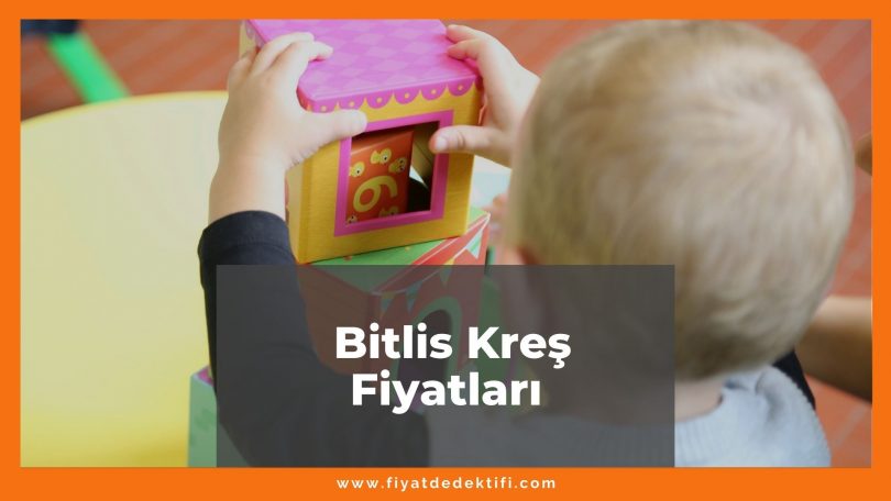 Bitlis Kreş Fiyatları 2021, Bitlis Anaokulu Fiyatları ne kadar kaç tl oldu zamlandı mı güncel fiyat listesi nedir