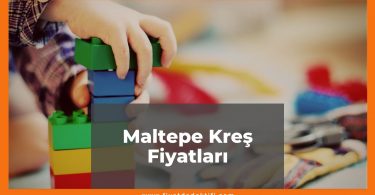 Maltepe Kreş Fiyatları 2021, Maltepe Anaokulu Fiyatları ne kadar kaç tl oldu zamlandı mı güncel fiyat listesi nedir