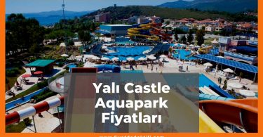 Yalı Castle Aquapark Fiyatları 2021 Güncellenen Fiyat Tablosu Ulaşım ve giriş çıkış kapanış açılış saatleri ile birlikte detaylı